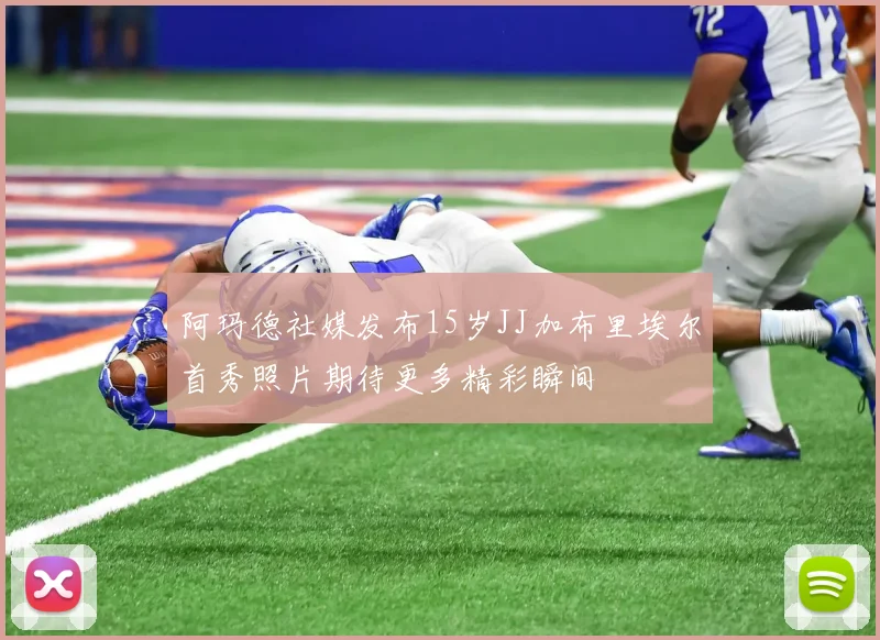 阿玛德社媒发布15岁JJ加布里埃尔首秀照片期待更多精彩瞬间
